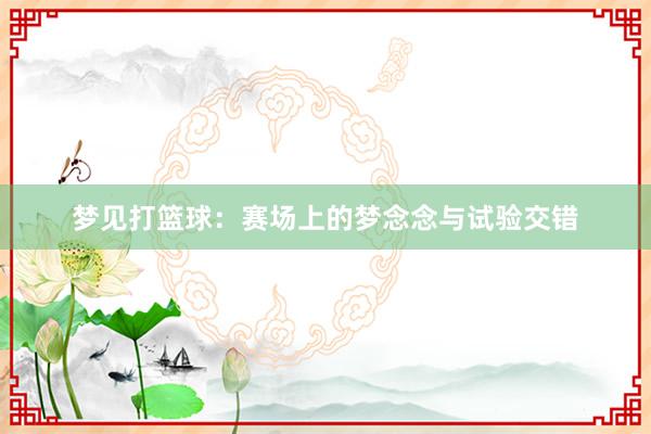 梦见打篮球：赛场上的梦念念与试验交错